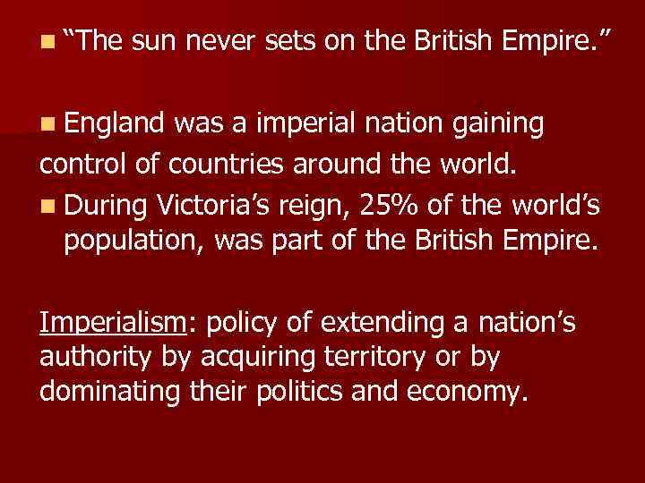 n “The sun never sets on the British Empire. ” n England was a