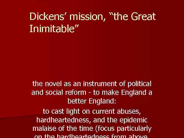 Dickens’ mission, “the Great Inimitable” the novel as an instrument of political and social