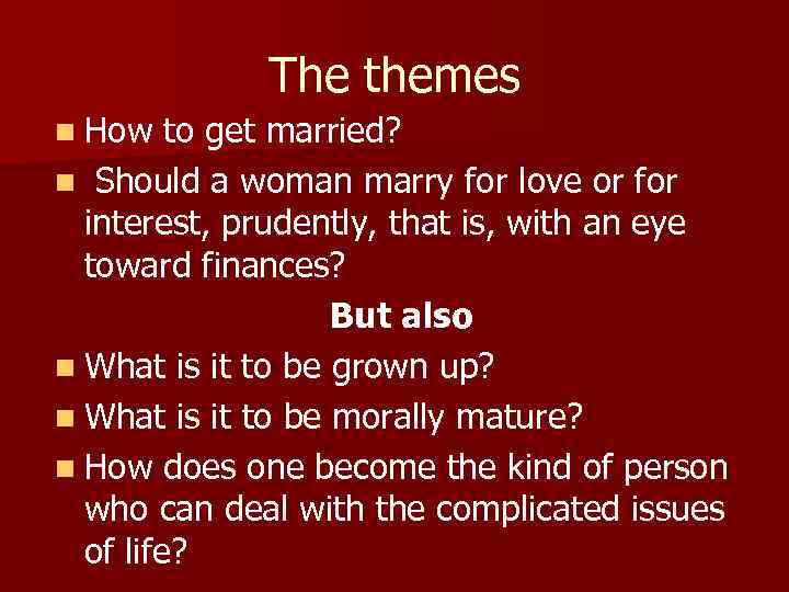 The themes n How to get married? n Should a woman marry for love