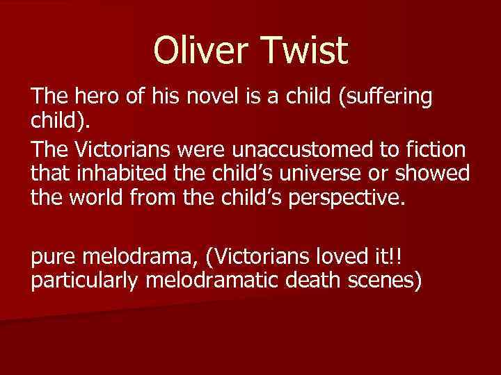 Oliver Twist The hero of his novel is a child (suffering child). The Victorians