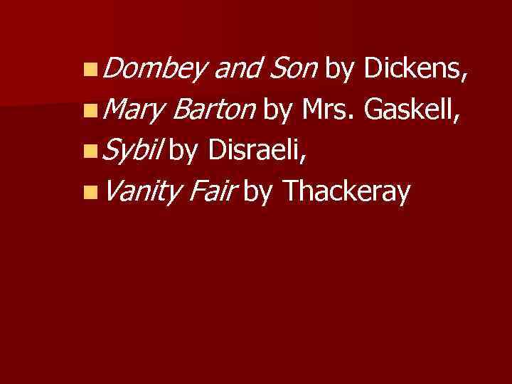 n Dombey and Son by Dickens, n Mary Barton by Mrs. Gaskell, n Sybil