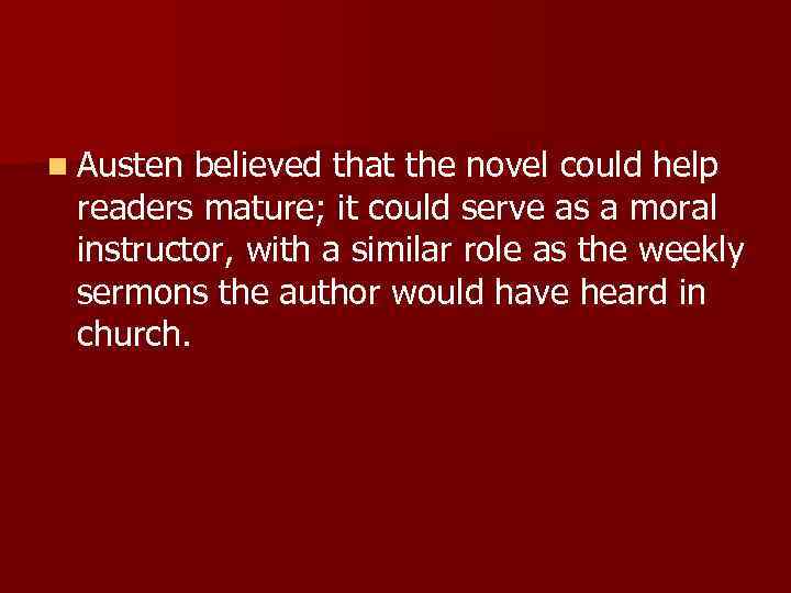 n Austen believed that the novel could help readers mature; it could serve as