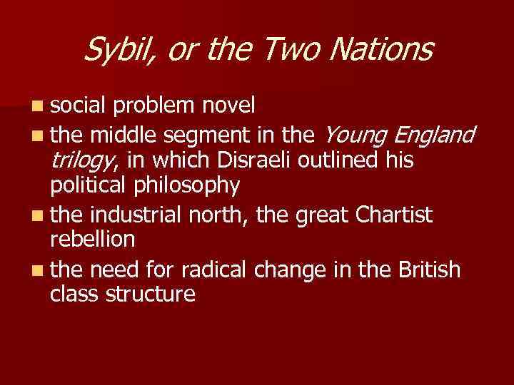 Sybil, or the Two Nations n social problem novel n the middle segment in