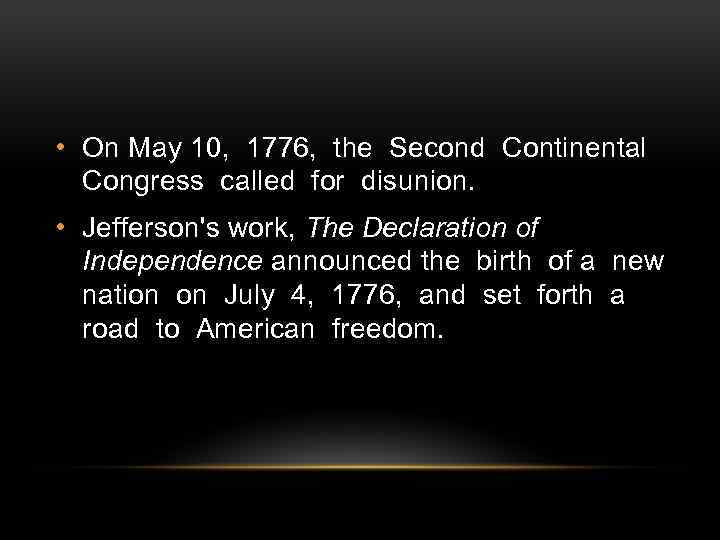  • On May 10, 1776, the Second Continental Congress called for disunion. •