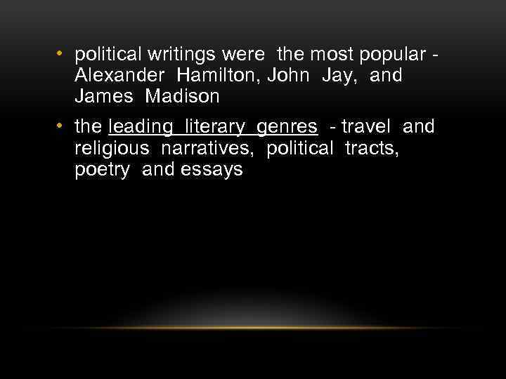  • political writings were the most popular - Alexander Hamilton, John Jay, and