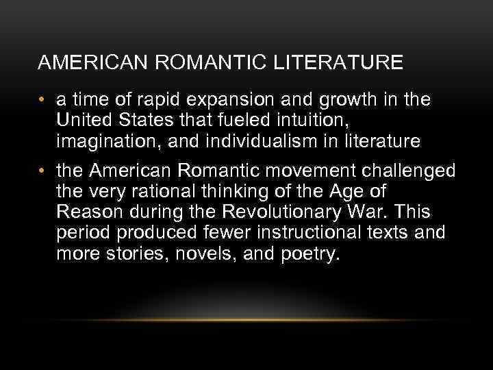 AMERICAN ROMANTIC LITERATURE • a time of rapid expansion and growth in the United