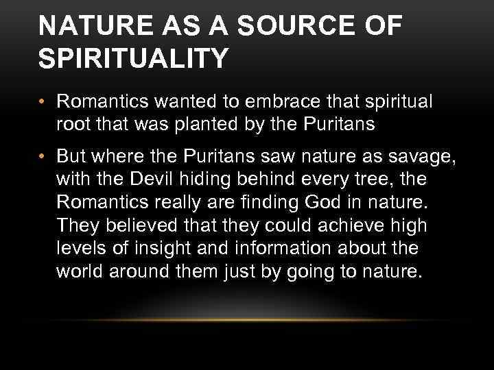 NATURE AS A SOURCE OF SPIRITUALITY • Romantics wanted to embrace that spiritual root