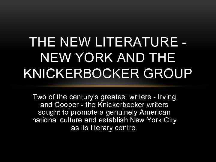 THE NEW LITERATURE - NEW YORK AND THE KNICKERBOCKER GROUP Two of the century's