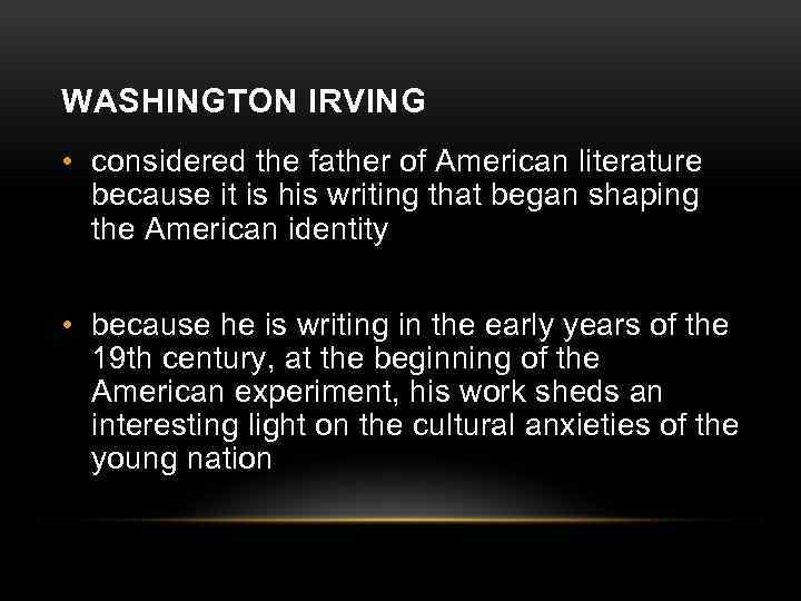 WASHINGTON IRVING • considered the father of American literature because it is his writing