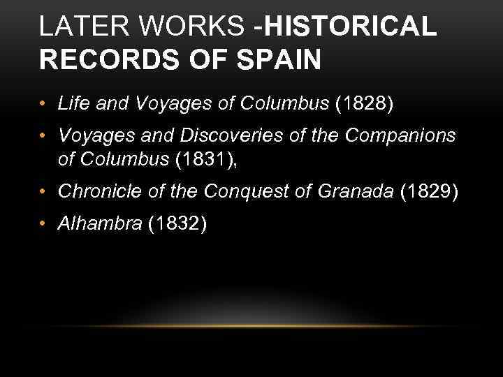 LATER WORKS -HISTORICAL RECORDS OF SPAIN • Life and Voyages of Columbus (1828) •