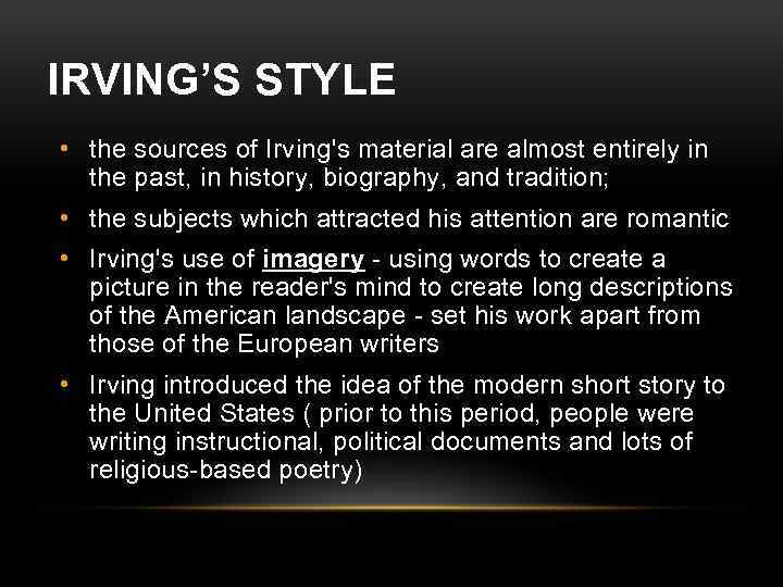 IRVING’S STYLE • the sources of Irving's material are almost entirely in the past,