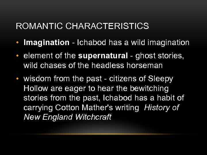 ROMANTIC CHARACTERISTICS • Imagination - Ichabod has a wild imagination • element of the