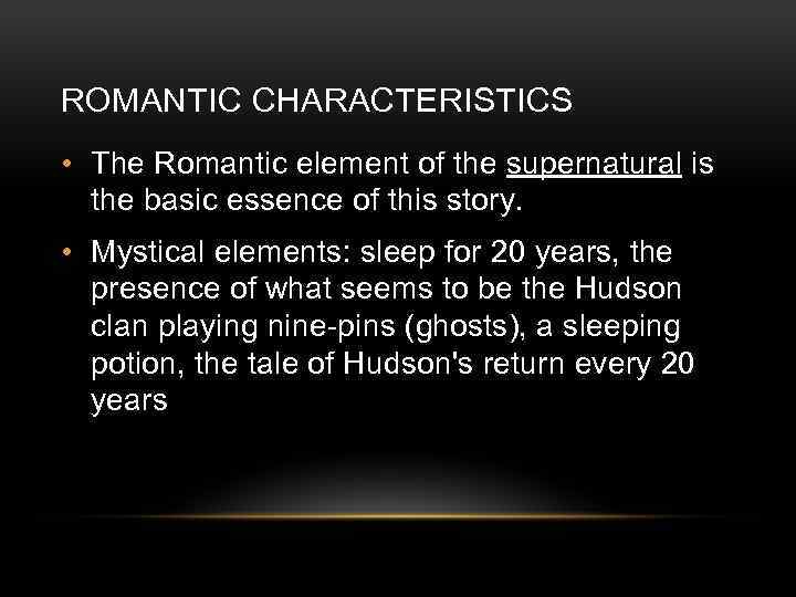 ROMANTIC CHARACTERISTICS • The Romantic element of the supernatural is the basic essence of