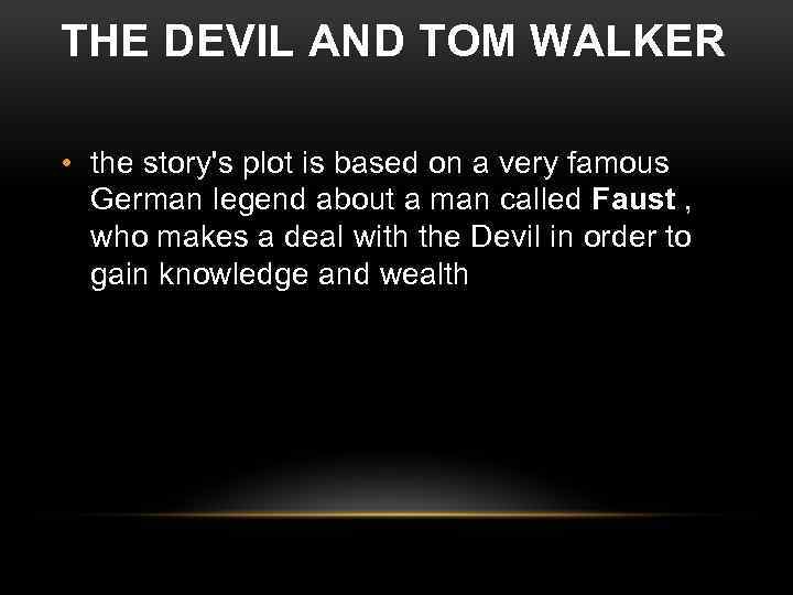 THE DEVIL AND TOM WALKER • the story's plot is based on a very
