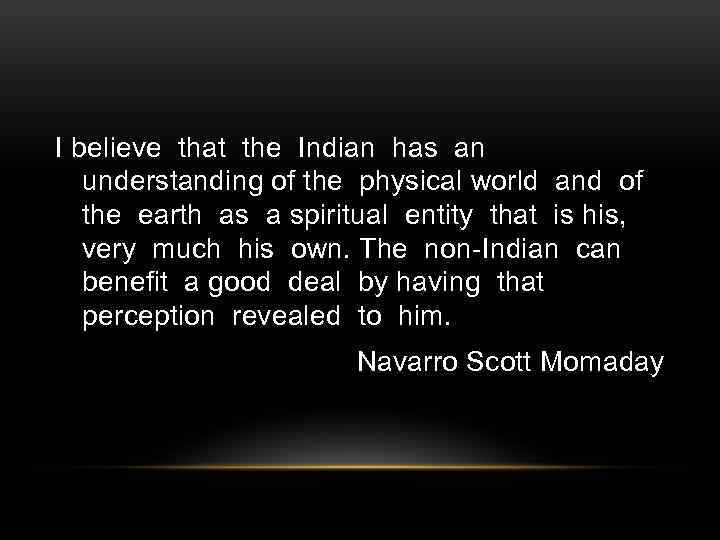 I believe that the Indian has an understanding of the physical world and of