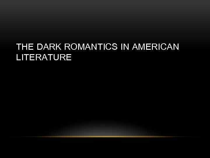 THE DARK ROMANTICS IN AMERICAN LITERATURE 