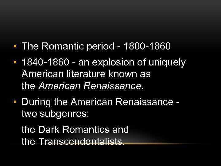  • The Romantic period - 1800 -1860 • 1840 -1860 - an explosion