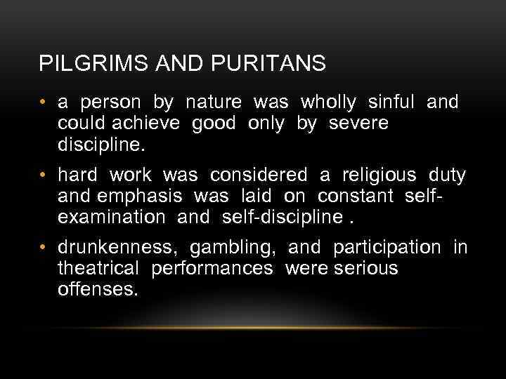 PILGRIMS AND PURITANS • a person by nature was wholly sinful and could achieve