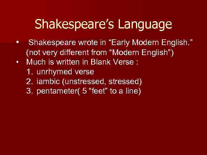 Shakespeare’s Language • Shakespeare wrote in “Early Modern English. ” (not very different from