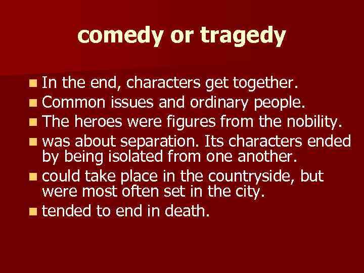 comedy or tragedy n In the end, characters get together. n Common issues and