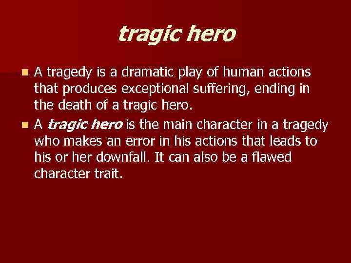 tragic hero A tragedy is a dramatic play of human actions that produces exceptional