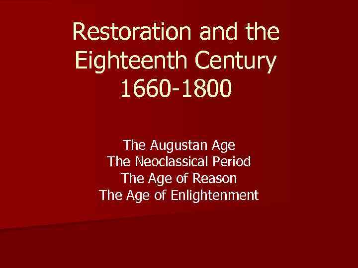 Restoration and the Eighteenth Century 1660 -1800 The Augustan Age The Neoclassical Period The