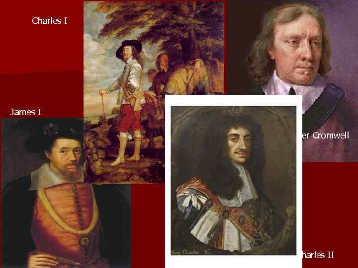 Charles I James I Oliver Cromwell Charles II 