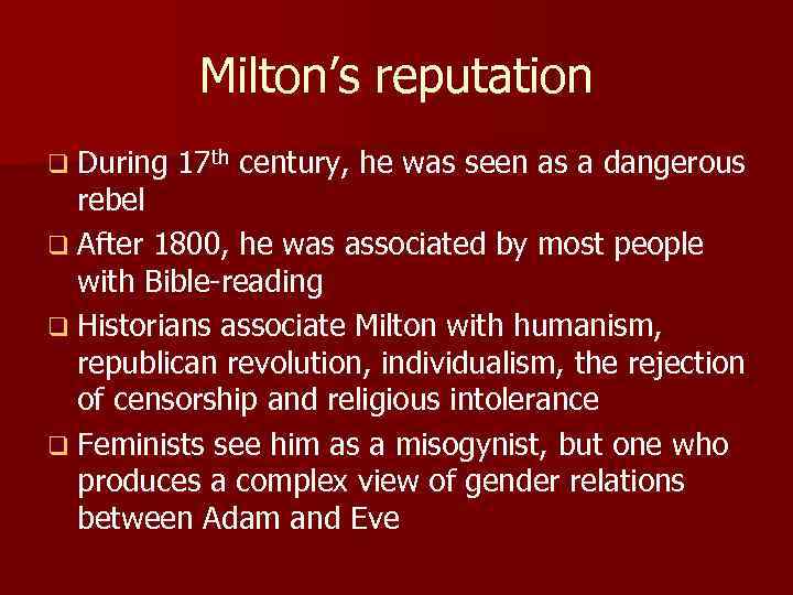 Milton’s reputation q During 17 th century, he was seen as a dangerous rebel