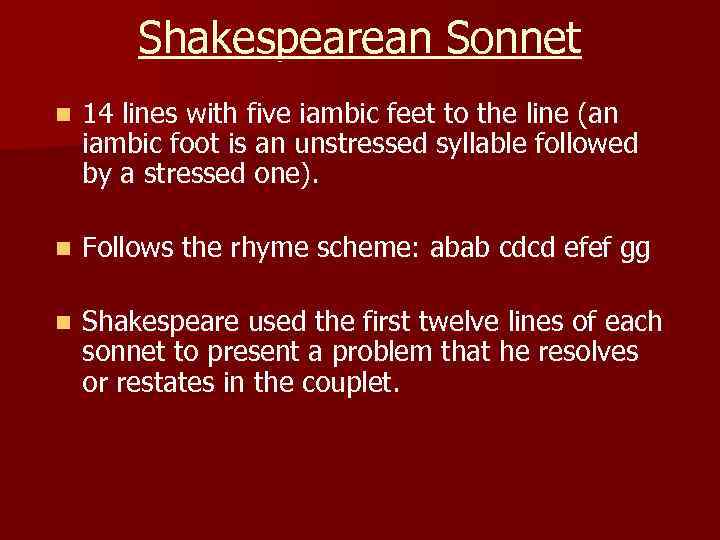 Shakespearean Sonnet n 14 lines with five iambic feet to the line (an iambic