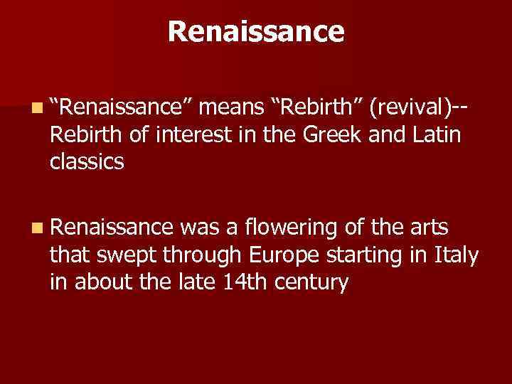 Renaissance n “Renaissance” means “Rebirth” (revival)-- Rebirth of interest in the Greek and Latin