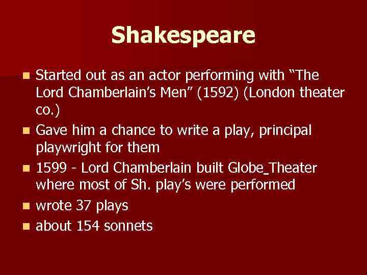 Shakespeare n n n Started out as an actor performing with “The Lord Chamberlain’s