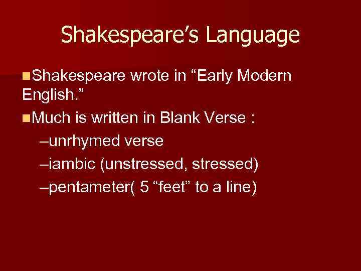 Shakespeare’s Language n. Shakespeare wrote in “Early Modern English. ” n. Much is written