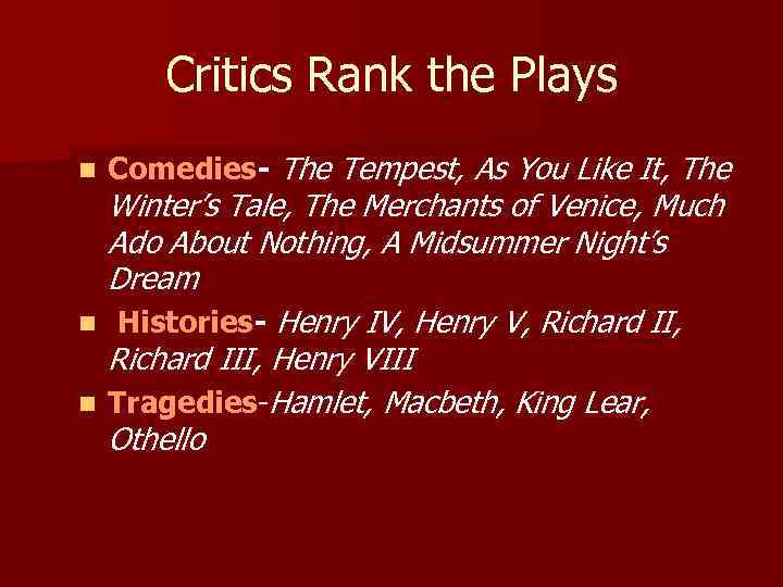 Critics Rank the Plays n n n Comedies- The Tempest, As You Like It,