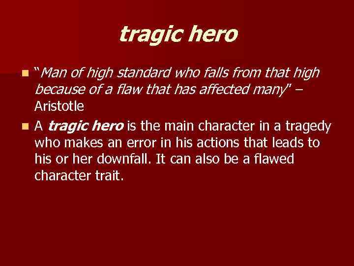 tragic hero “Man of high standard who falls from that high because of a