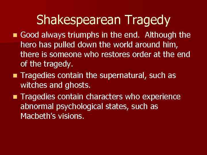 Shakespearean Tragedy Good always triumphs in the end. Although the hero has pulled down