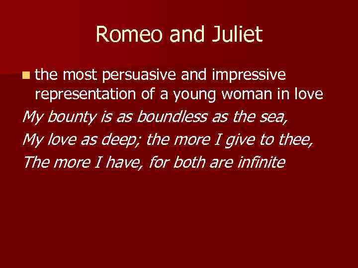 Romeo and Juliet n the most persuasive and impressive representation of a young woman