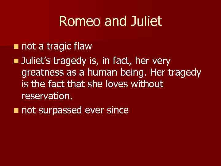 Romeo and Juliet n not a tragic flaw n Juliet’s tragedy is, in fact,