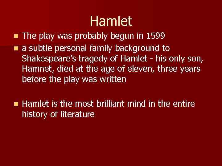 Hamlet The play was probably begun in 1599 n a subtle personal family background