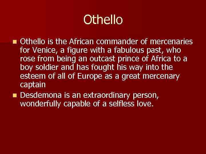 Othello is the African commander of mercenaries for Venice, a figure with a fabulous