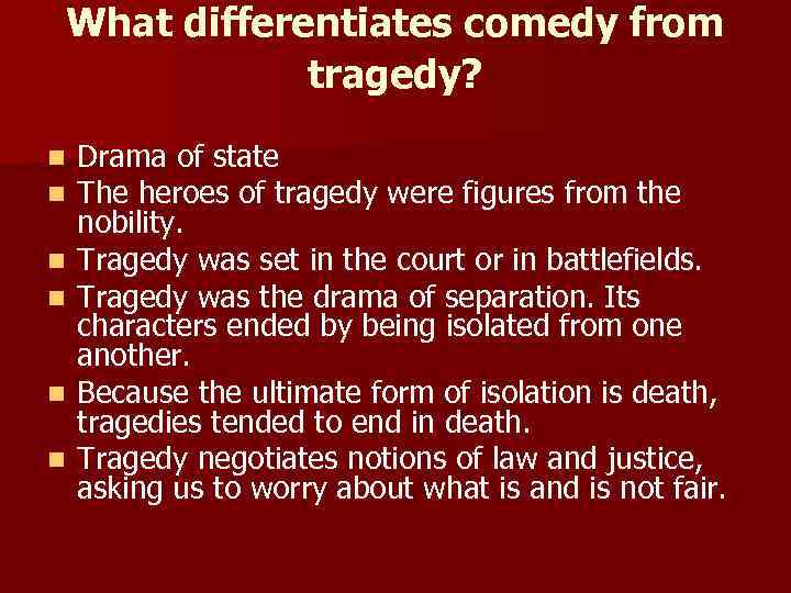 What differentiates comedy from tragedy? n n n Drama of state The heroes of