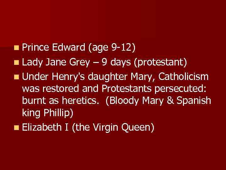 n Prince Edward (age 9 -12) n Lady Jane Grey – 9 days (protestant)