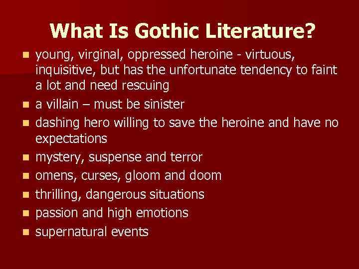 What Is Gothic Literature? n n n n young, virginal, oppressed heroine - virtuous,