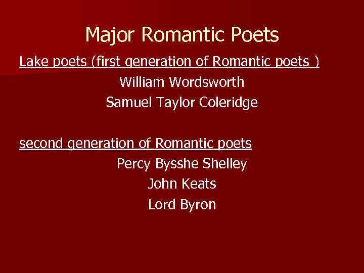 Major Romantic Poets Lake poets (first generation of Romantic poets ) William Wordsworth Samuel