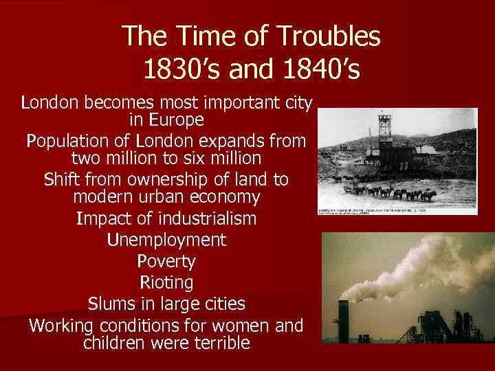 The Time of Troubles 1830’s and 1840’s London becomes most important city in Europe