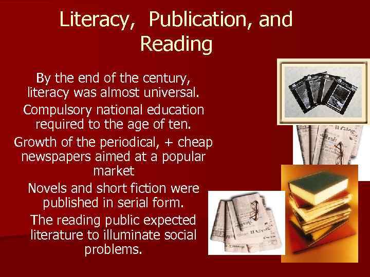 Literacy, Publication, and Reading By the end of the century, literacy was almost universal.