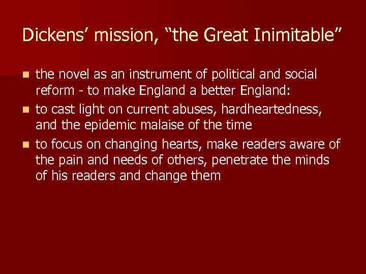 Dickens’ mission, “the Great Inimitable” the novel as an instrument of political and social