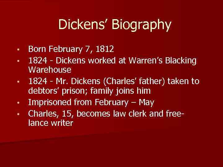 Dickens’ Biography • • • Born February 7, 1812 1824 - Dickens worked at