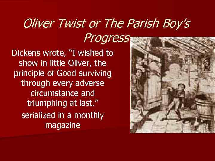 Oliver Twist or The Parish Boy’s Progress Dickens wrote, “I wished to show in