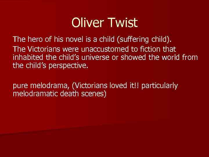 Oliver Twist The hero of his novel is a child (suffering child). The Victorians