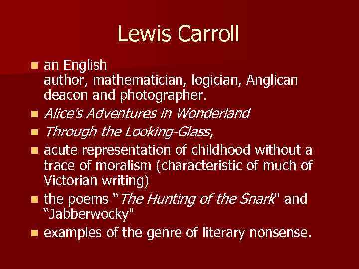 Lewis Carroll n an English author, mathematician, logician, Anglican deacon and photographer. n Alice’s